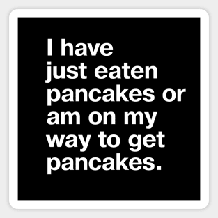 I have just eaten pancakes or am on my way to get pancakes. Magnet